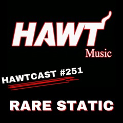 HAWTCAST 251: RARE STATIC