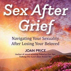 VIEW [PDF EBOOK EPUB KINDLE] Sex After Grief: Navigating Your Sexuality After Losing Your Beloved by