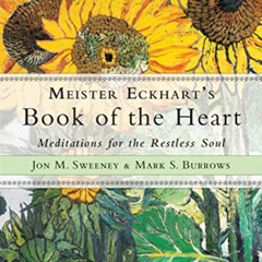 Get EBOOK 💘 Meister Eckhart's Book of the Heart: Meditations for the Restless Soul b