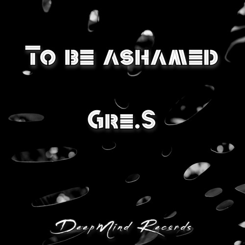 Gre.S - To Be Ashamed (Original Mix)