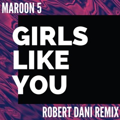 Maroon 5 - Girls Like You (Robert Dani Remix)
