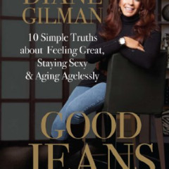 Access PDF 📁 Good Jeans: 10 Simple Truths about Feeling Great, Staying Sexy & Aging
