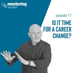 Mentoring With Mitch - Episode 17: Is It Time For A Career Change