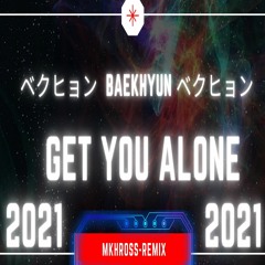 ベクヒョン BAEKHYUN ベクヒョン  Get You Alone  ~ 2K21 ~ (MKHROSS - REMIX)