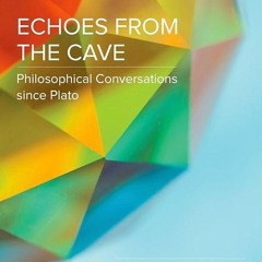 PDF✔read❤online Echoes from the Cave: Philosophical Conversations since Plato