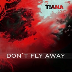 Dont Fly Away TIANA