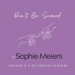 Sophie Meyers - Don't Be Scared (Vossae x V of Vossae Cover)