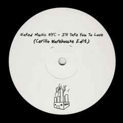 Naked Music NYC - I'll Take You To Love (Cerillo Warehouse Edit) [CWE003]