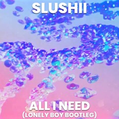 Slushii - All I Need (Lonely Boy Bootleg)