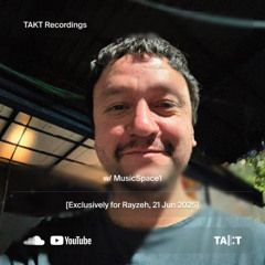 TAKT Recordings w/ ​MusicSpace1 [Exclusively for Rayzeh, 21 Jun 2025]