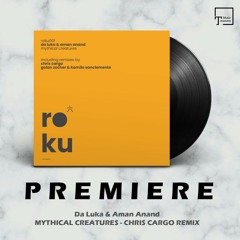 PREMIERE: Da Luka & Aman Anand - Mythical Creatures (Chris Cargo Remix) [ROKU]