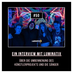 #50 Interview mit Luminatix: Über die Umbennenung des Künstlerprojektes und die Sänger