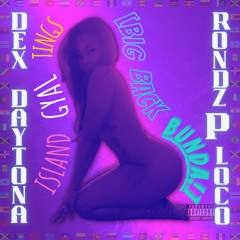 Island Gyal Tings [Big Back Bunda] Dex Daytona ft Rondz P Loco