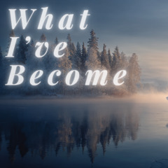 What I've Become