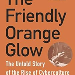 Read PDF 📋 The Friendly Orange Glow: The Untold Story of the Rise of Cyberculture by