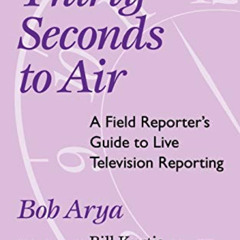 [View] EBOOK 📌 Thirty Seconds to Air: A Field Reporter's Guide to Live Television Re