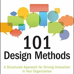 Get PDF 101 Design Methods: A Structured Approach for Driving Innovation in Your Organization by  Vi