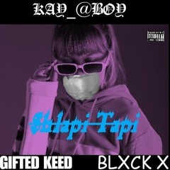 $HLAPI TAPI KAY_@BOY FT. GIFTED KEED&BLXCK X  (PROD.KAY_@BOY).mp3