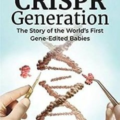 ( rfha ) The CRISPR Generation: The Story of the World's First Gene-Edited Babies by Kiran Musun