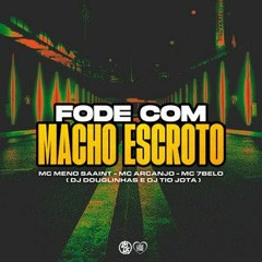 FODE COM MACHO ESCROTO - MC MANO SAAINT , MC ARCANJO E MC 7BELO ( DJ DOUGLINHAS E DJ TIO JOTA )