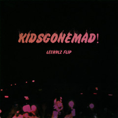 KIDSGONEMAD! (LETHVLZ FLIP) [FREE DOWNLOAD]