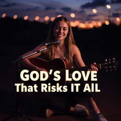 God’s Love That Risks It All