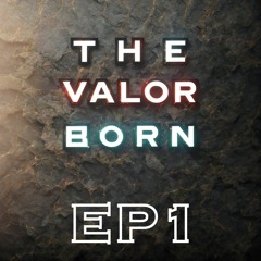 The Valor Born Episode 1