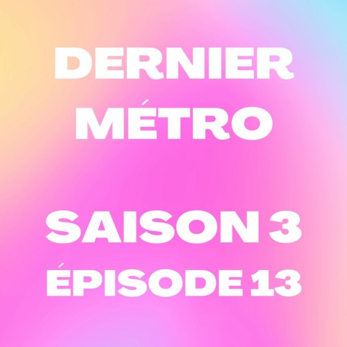 Dernier Métro | Saison 3 | Radio Campus Paris | Podcast #13