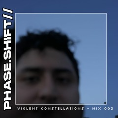 Phaseshift Radio // Violent Constellations - Mix 003