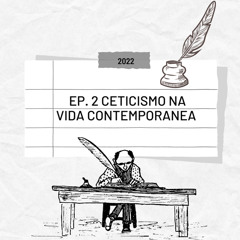 Ep. 2 Ceticismo na vida contemporânea - Por Bernardo Ribeiro