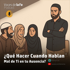 ¿Qué Hacer Cuando Hablan Mal de Ti en tu Ausencia? | Voces de la Fe