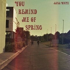 you remind me of spring