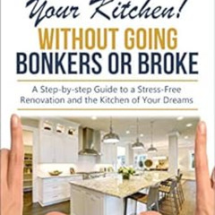 GET EBOOK 📬 Remodel Your Kitchen Without Going Bonkers or Broke: Have a Stress-Free