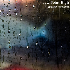 Low Point High - Aching for Sleep