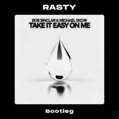 Bob Sinclar & Michael Ekow - Take It Easy On Me (RASTY Bootleg) [FREE DOWNLOAD]