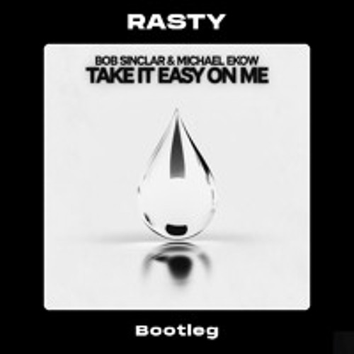 Bob Sinclar & Michael Ekow - Take It Easy On Me (RASTY Bootleg) [FREE DOWNLOAD]