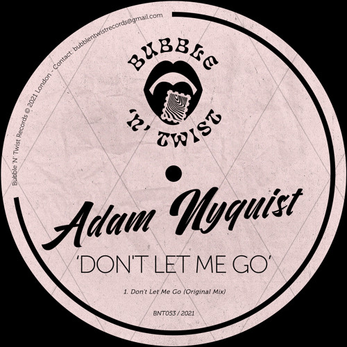 ADAM NYQUIST - Don't Let Me Go [BNT053] Bubble N Twist Rec / 2nd July 2021