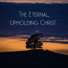 The Eternal, Upholding Christ