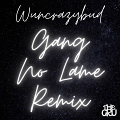 Wuncrazybud - Gang No Lame (Remix)