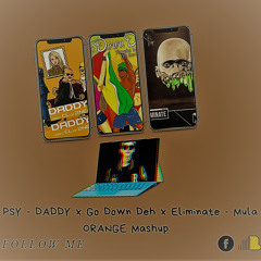 PSY - DADDY x Go Down Deh x Eliminate - Mula ( ORANGE Mashup )