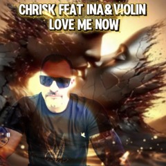 ChrisK feat Ina&Violin - Love Me Now