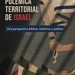 $PDF$/READ⚡ Polémica Territorial de Israel: Una perspectiva bíblica, histórica y política (Span