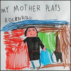 My Mother Plays Rock'n'Roll