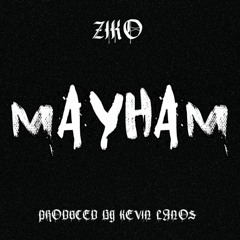 ZIKO - MAYHAM  (PROD BY KEVIN LANOS)