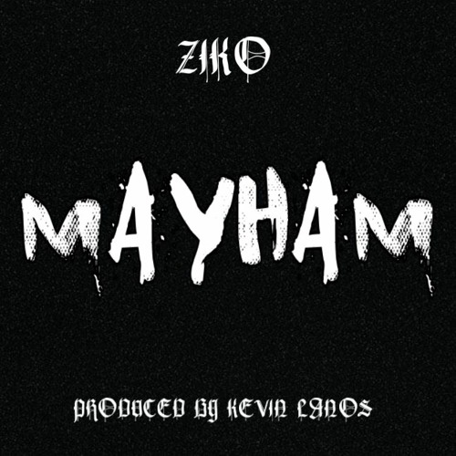 ZIKO - MAYHAM  (PROD BY KEVIN LANOS)