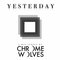 Yesterday - a mix by Chrome Wolves