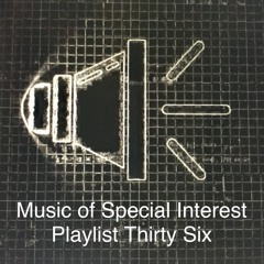 Music of Special Interest Playlist 36