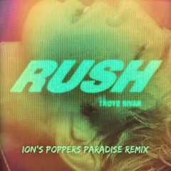 Troye Sivan - Rush (Ion's Poppers Paradise Remix)