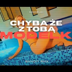 MODELKI - Chyba Że Z Tobą ( BANDIT REMIX )