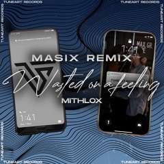 Mithlox - Wasted On A Feeling (Masix Remix)